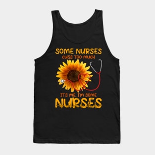 SOME NURSES CUSS TOO MUCH IT'S ME. I'M SOME NURSE Tank Top